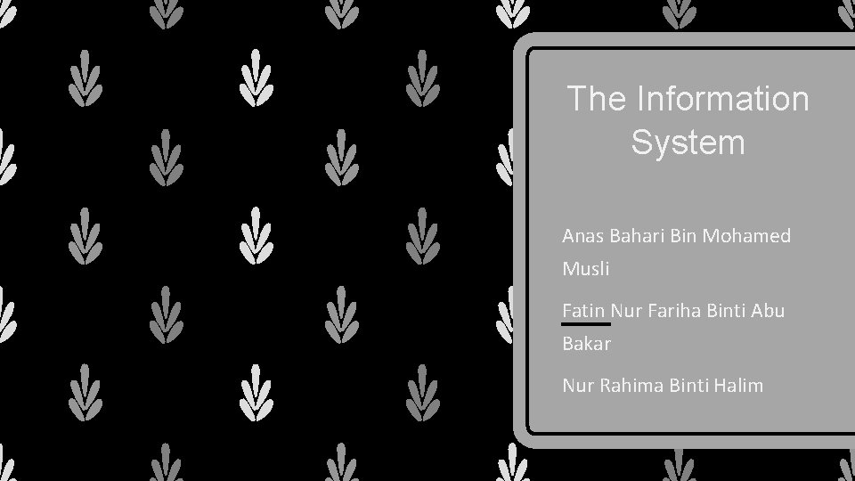 The Information System Anas Bahari Bin Mohamed Musli Fatin Nur Fariha Binti Abu Bakar