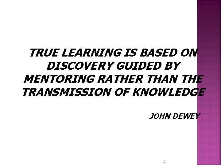 TRUE LEARNING IS BASED ON DISCOVERY GUIDED BY MENTORING RATHER THAN THE TRANSMISSION OF