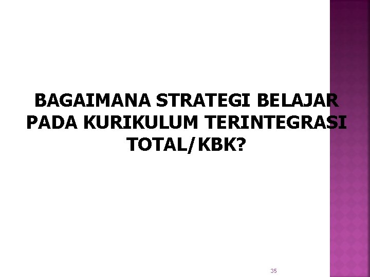 BAGAIMANA STRATEGI BELAJAR PADA KURIKULUM TERINTEGRASI TOTAL/KBK? 35 