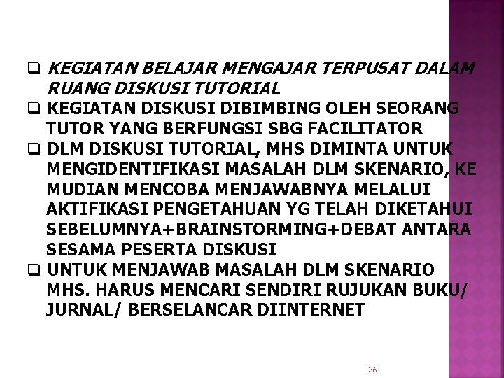 q KEGIATAN BELAJAR MENGAJAR TERPUSAT DALAM RUANG DISKUSI TUTORIAL q KEGIATAN DISKUSI DIBIMBING OLEH