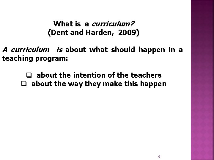 What is a curriculum? (Dent and Harden, 2009) A curriculum is about what should