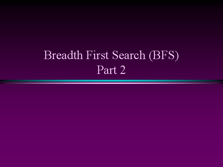 Breadth First Search (BFS) Part 2 Breadth First Search (BFS) Part 2