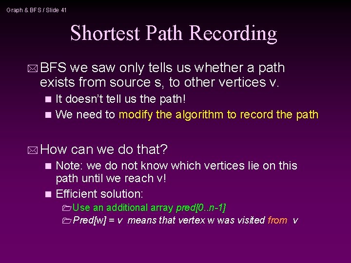 Graph & BFS / Slide 41 Shortest Path Recording * BFS we saw only