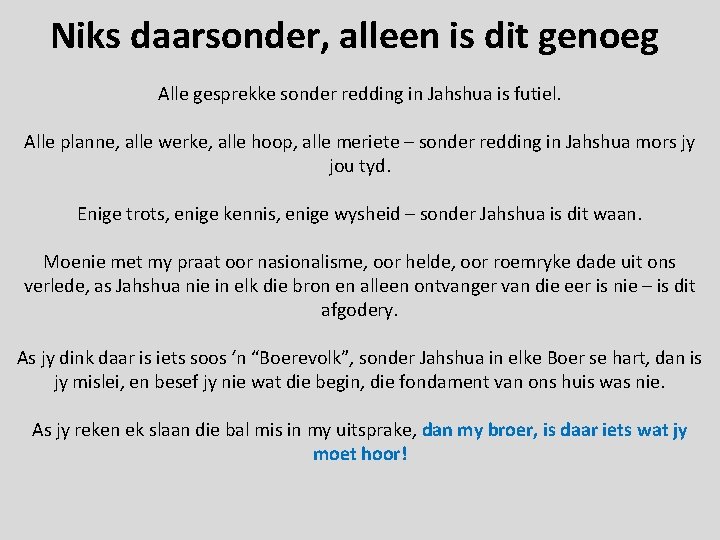 Niks daarsonder, alleen is dit genoeg Alle gesprekke sonder redding in Jahshua is futiel.