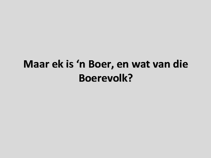 Maar ek is ‘n Boer, en wat van die Boerevolk? 