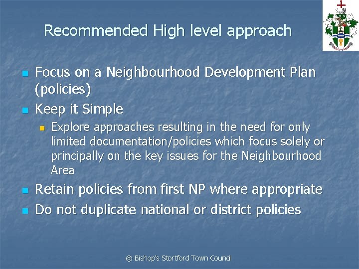 Recommended High level approach n n Focus on a Neighbourhood Development Plan (policies) Keep