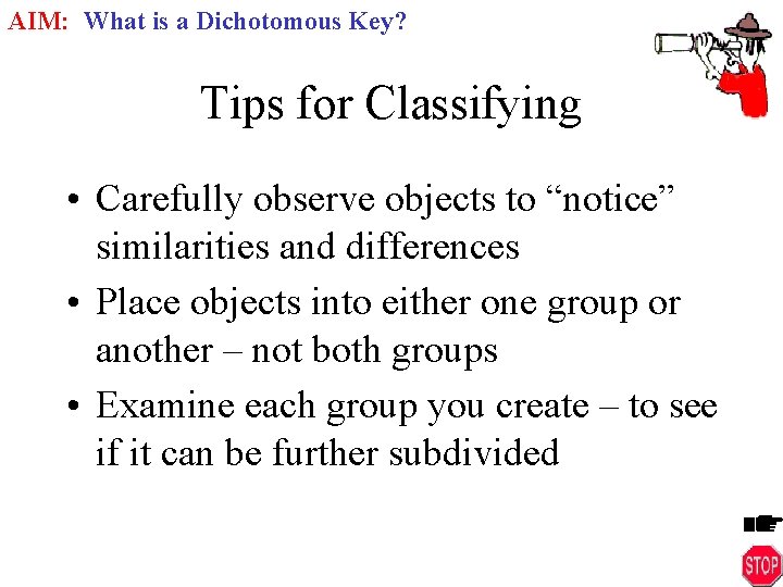 AIM: What is a Dichotomous Key? Tips for Classifying • Carefully observe objects to