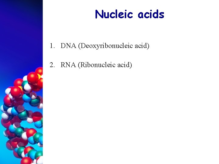 Nucleic acids 1. DNA (Deoxyribonucleic acid) 2. RNA (Ribonucleic acid) 