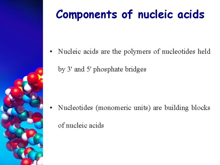 Components of nucleic acids • Nucleic acids are the polymers of nucleotides held by