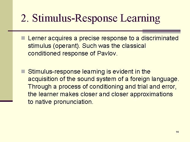 2. Stimulus-Response Learning n Lerner acquires a precise response to a discriminated stimulus (operant).