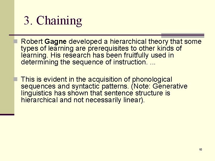 3. Chaining n Robert Gagne developed a hierarchical theory that some types of learning