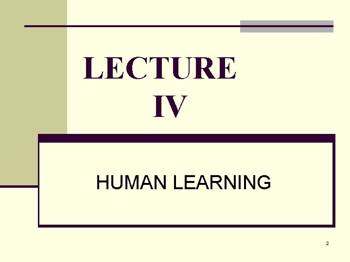 LECTURE IV HUMAN LEARNING 2 