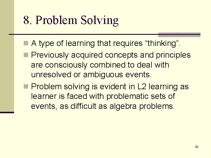 8. Problem Solving n A type of learning that requires “thinking”. n Previously acquired