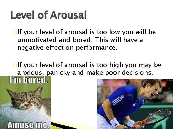 Level of Arousal � If your level of arousal is too low you will