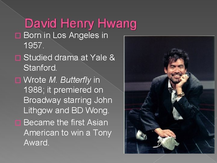 David Henry Hwang Born in Los Angeles in 1957. � Studied drama at Yale