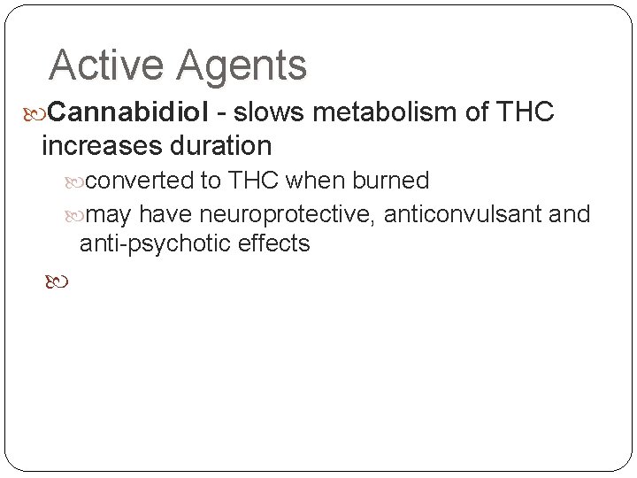 Active Agents Cannabidiol - slows metabolism of THC increases duration converted to THC when