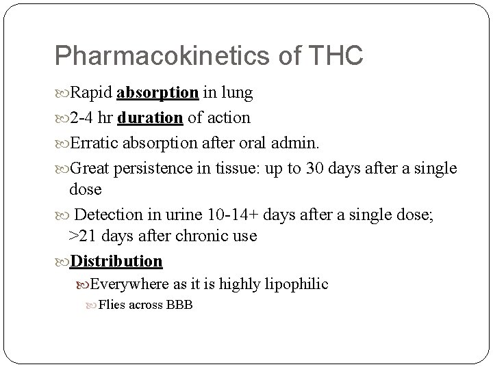 Pharmacokinetics of THC Rapid absorption in lung 2 -4 hr duration of action Erratic