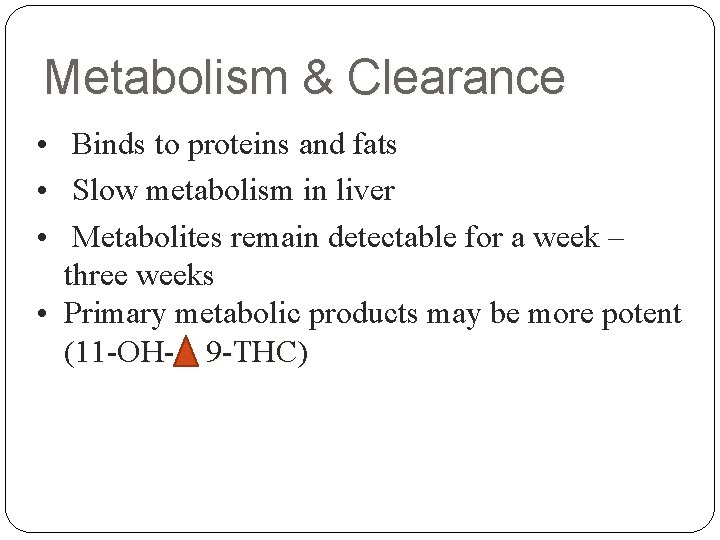 Metabolism & Clearance • Binds to proteins and fats • Slow metabolism in liver