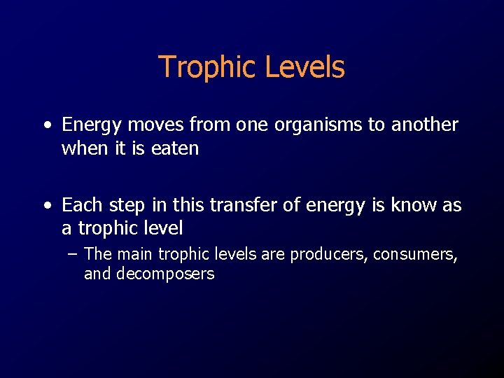 Trophic Levels • Energy moves from one organisms to another when it is eaten