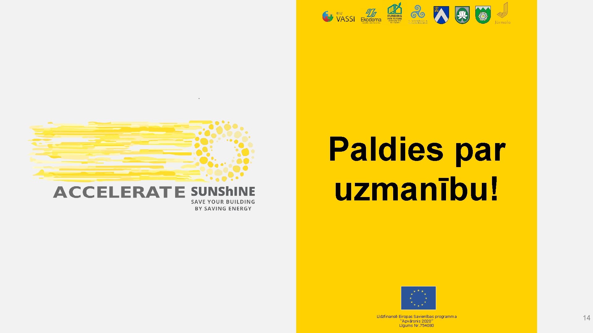 Paldies par uzmanību! Līdzfinansē Eiropas Savienības programma ‘’Apvārsnis 2020’’ Līgums Nr. 754080 14 