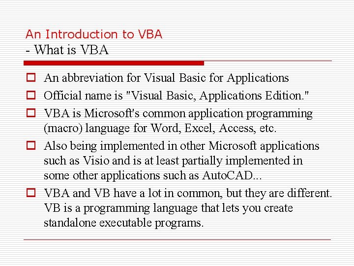 An Introduction to VBA - What is VBA o An abbreviation for Visual Basic