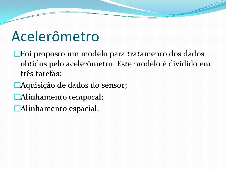 Acelerômetro �Foi proposto um modelo para tratamento dos dados obtidos pelo acelerômetro. Este modelo