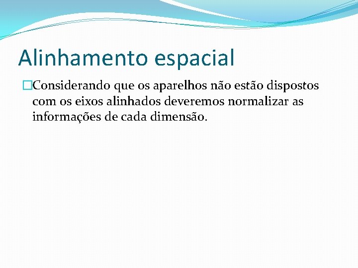 Alinhamento espacial �Considerando que os aparelhos não estão dispostos com os eixos alinhados deveremos