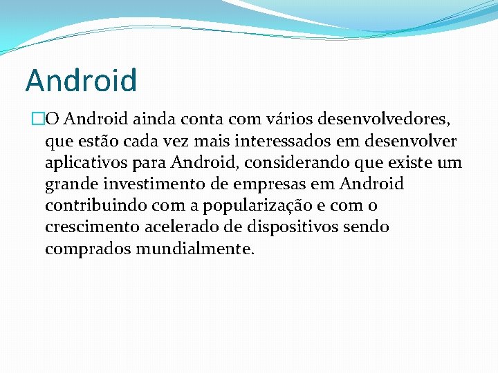Android �O Android ainda conta com vários desenvolvedores, que estão cada vez mais interessados