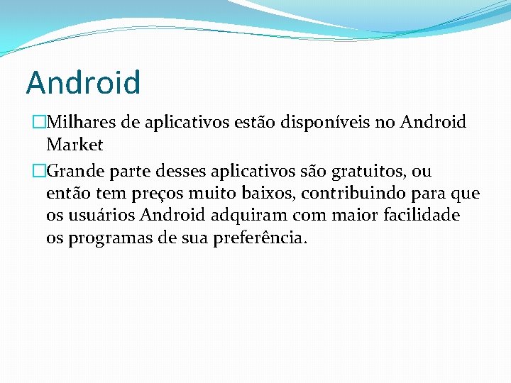 Android �Milhares de aplicativos estão disponíveis no Android Market �Grande parte desses aplicativos são