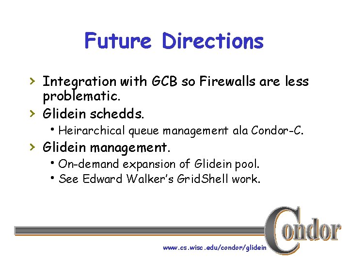Future Directions › Integration with GCB so Firewalls are less › problematic. Glidein schedds.
