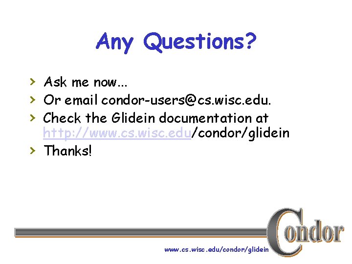 Any Questions? › Ask me now. . . › Or email condor-users@cs. wisc. edu.