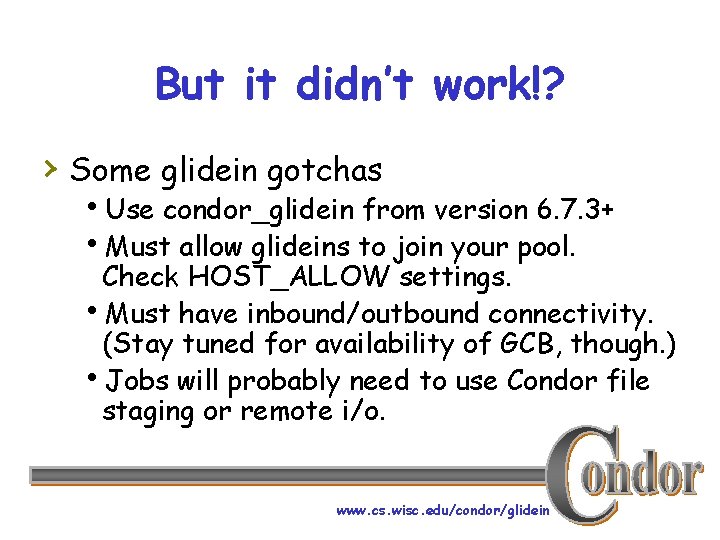 But it didn’t work!? › Some glidein gotchas h. Use condor_glidein from version 6.