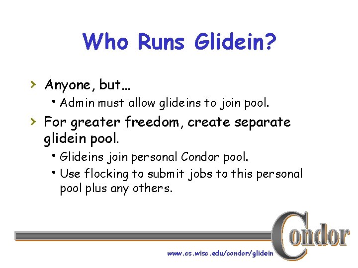 Who Runs Glidein? › Anyone, but… h. Admin must allow glideins to join pool.