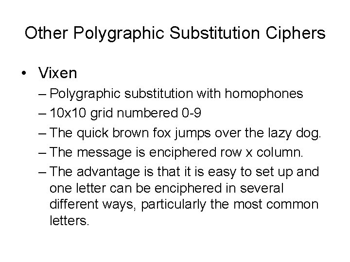 Other Polygraphic Substitution Ciphers • Vixen – Polygraphic substitution with homophones – 10 x Other Polygraphic Substitution Ciphers • Vixen – Polygraphic substitution with homophones – 10 x
