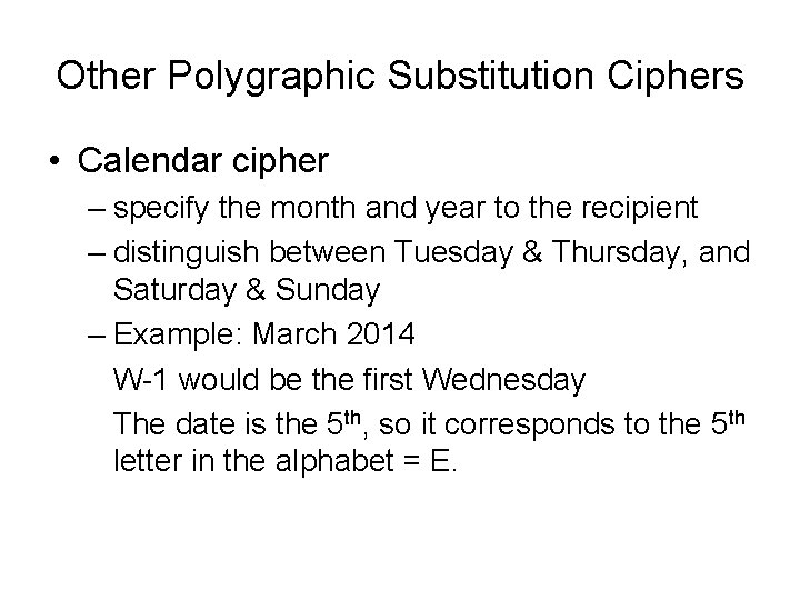 Other Polygraphic Substitution Ciphers • Calendar cipher – specify the month and year to