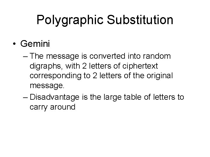 Polygraphic Substitution • Gemini – The message is converted into random digraphs, with 2