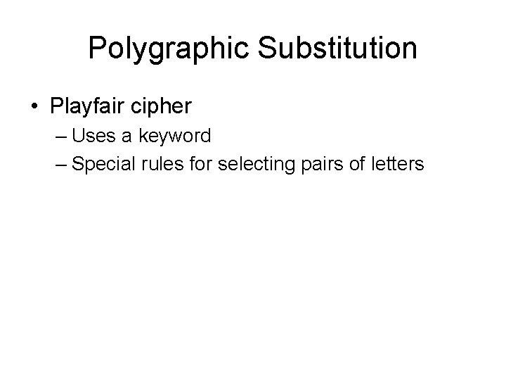 Polygraphic Substitution • Playfair cipher – Uses a keyword – Special rules for selecting