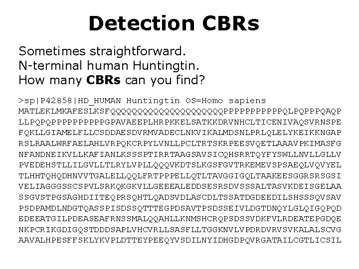 Detection CBRs Sometimes straightforward. N-terminal human Huntingtin. How many CBRs can you find? >sp|P