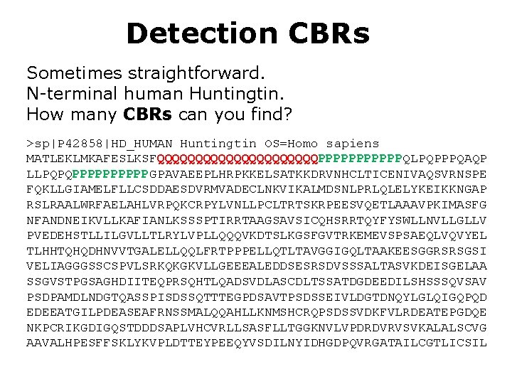 Detection CBRs Sometimes straightforward. N-terminal human Huntingtin. How many CBRs can you find? >sp|P