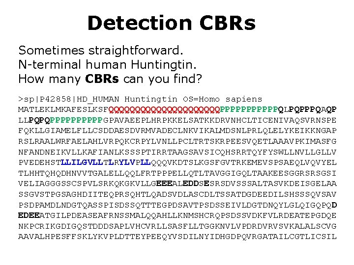 Detection CBRs Sometimes straightforward. N-terminal human Huntingtin. How many CBRs can you find? >sp|P