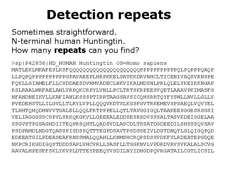 Detection repeats Sometimes straightforward. N-terminal human Huntingtin. How many repeats can you find? >sp|P