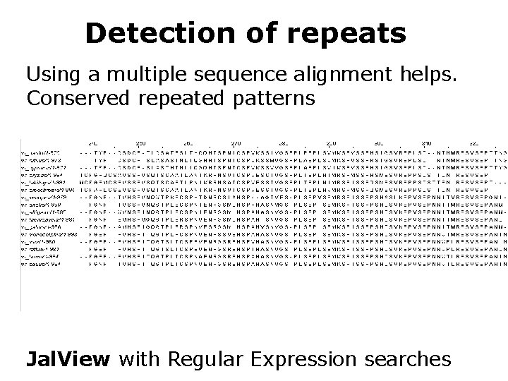 Detection of repeats Using a multiple sequence alignment helps. Conserved repeated patterns Jal. View