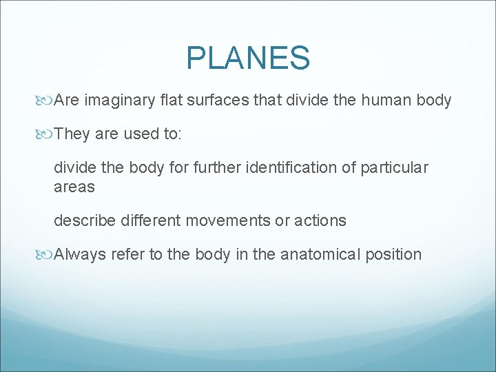 PLANES Are imaginary flat surfaces that divide the human body They are used to: