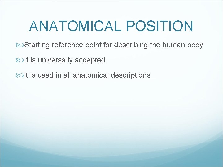 ANATOMICAL POSITION Starting reference point for describing the human body It is universally accepted