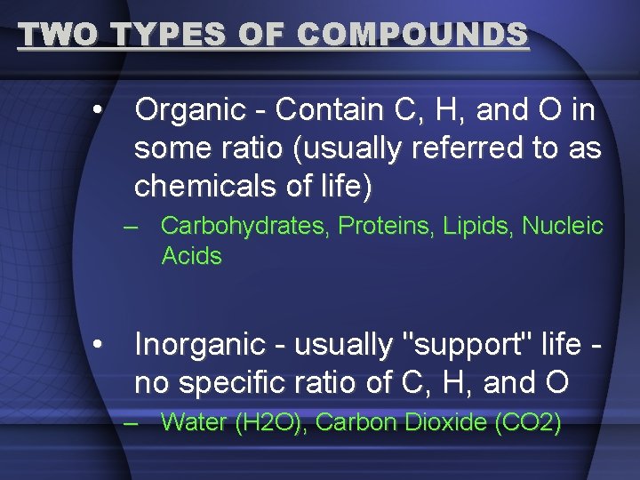 TWO TYPES OF COMPOUNDS • Organic - Contain C, H, and O in some