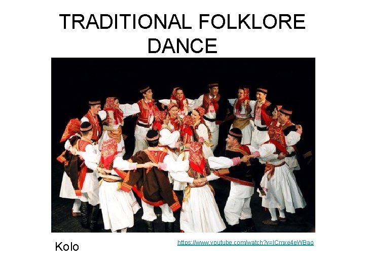TRADITIONAL FOLKLORE DANCE Kolo https: //www. youtube. com/watch? v=l. Cmxe 4 e. WBao 