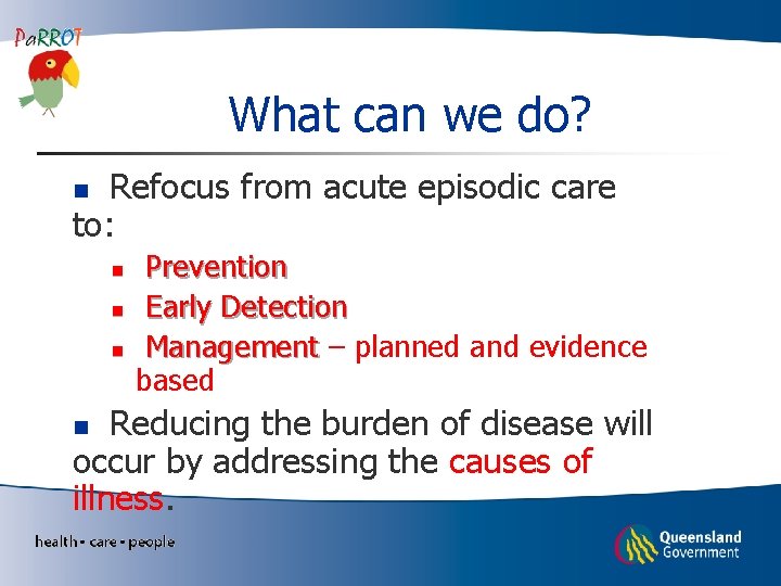 What can we do? Refocus from acute episodic care to: n n Prevention Early