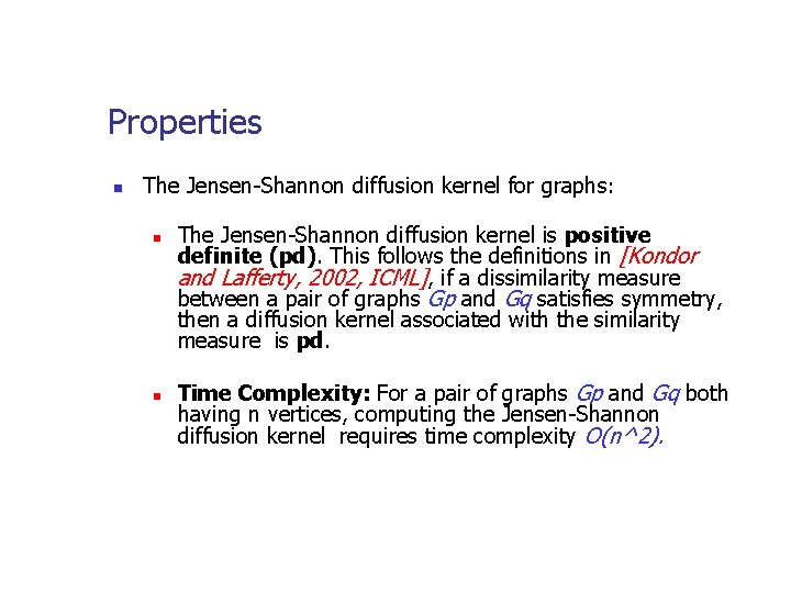Properties n The Jensen-Shannon diffusion kernel for graphs: n n The Jensen-Shannon diffusion kernel