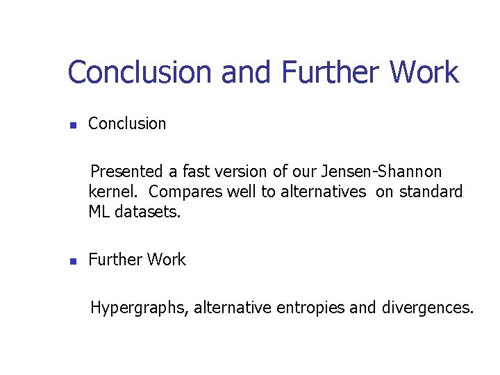 Conclusion and Further Work n Conclusion Presented a fast version of our Jensen-Shannon kernel.