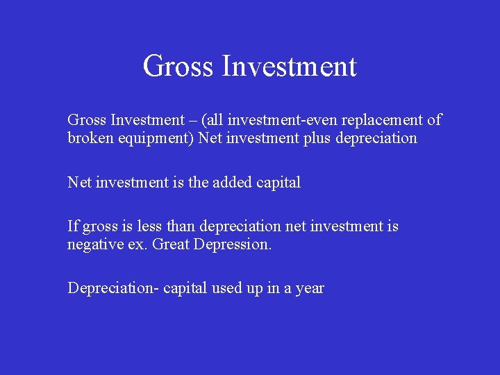 Gross Investment – (all investment-even replacement of broken equipment) Net investment plus depreciation Net